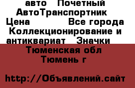 1.1) авто : Почетный АвтоТранспортник › Цена ­ 1 900 - Все города Коллекционирование и антиквариат » Значки   . Тюменская обл.,Тюмень г.